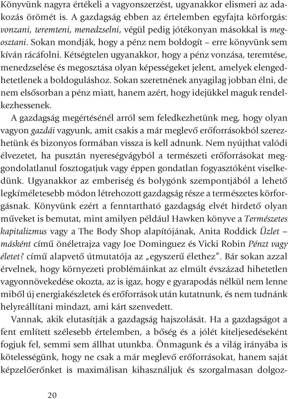 Sokan mondják, hogy a pénz nem boldogít erre könyvünk sem kíván rácáfolni.
