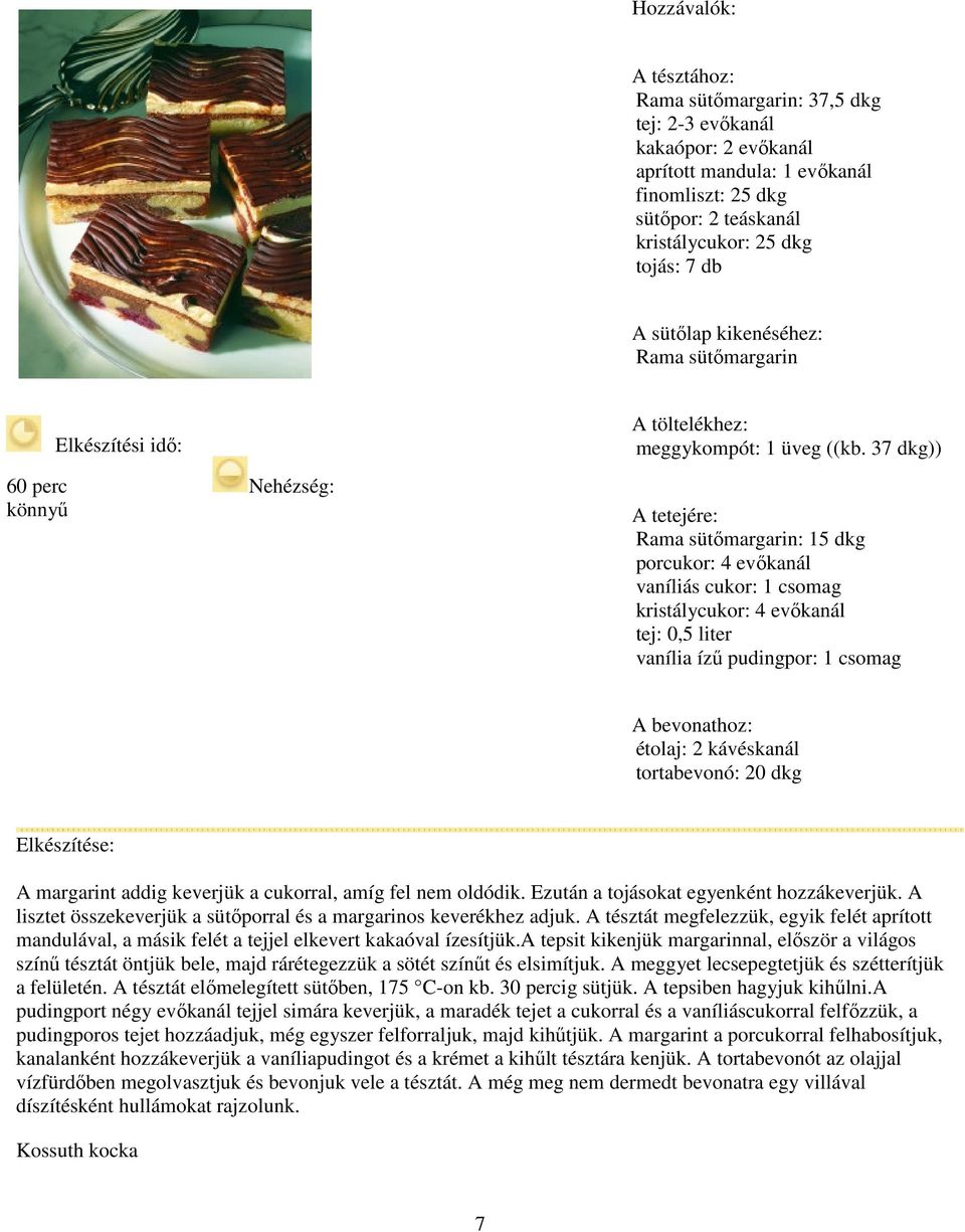 37 dkg)) A tetejére: Rama sütőmargarin: 15 dkg porcukor: 4 evőkanál vaníliás cukor: 1 csomag kristálycukor: 4 evőkanál tej: 0,5 liter vanília ízű pudingpor: 1 csomag A bevonathoz: étolaj: 2