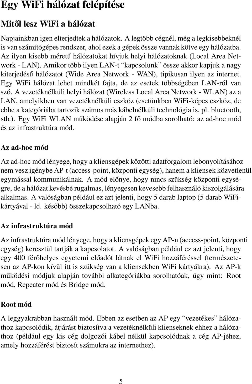 Az ilyen kisebb méretű hálózatokat hívjuk helyi hálózatoknak (Local Area Network - LAN).