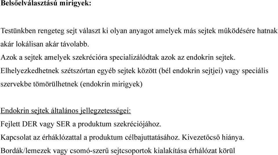 Elhelyezkedhetnek szétszórtan egyéb sejtek között (bél endokrin sejtjei) vagy speciális szervekbe tömörülhetnek (endokrin mirigyek) Endokrin sejtek