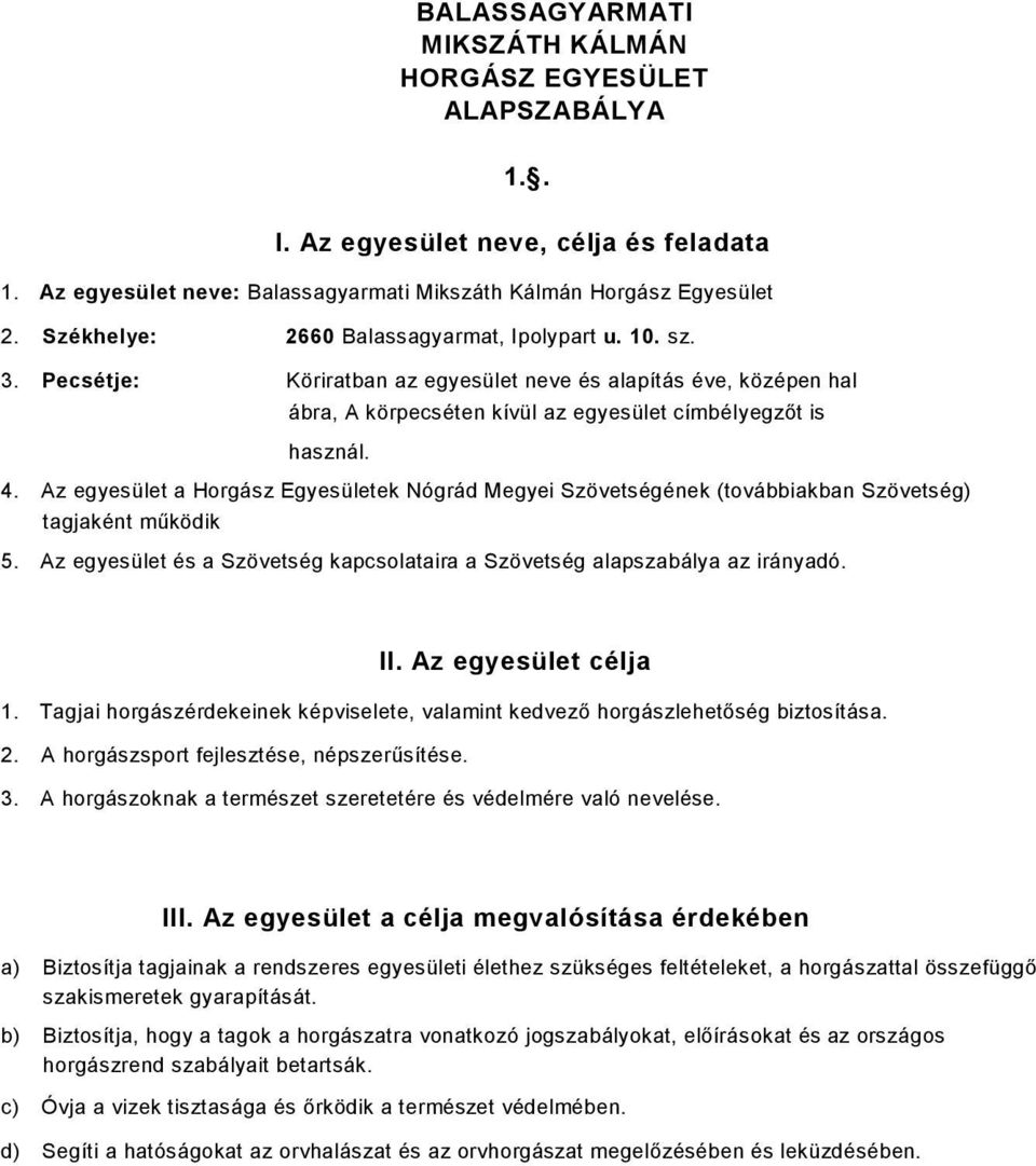 Az egyesület a Horgász Egyesületek Nógrád Megyei Szövetségének (továbbiakban Szövetség) tagjaként működik 5. Az egyesület és a Szövetség kapcsolataira a Szövetség alapszabálya az irányadó. II.