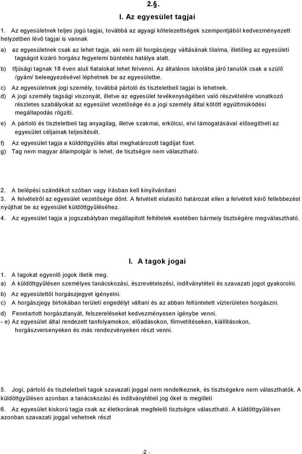 váltásának tilalma, illetőleg az egyesületi tagságot kizáró horgász fegyelemi büntetés hatálya alatt. b) Ifjúsági tagnak 18 éven aluli fiatalokat lehet felvenni.