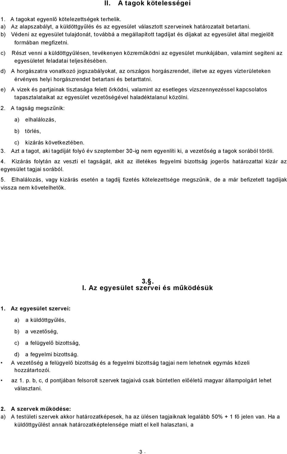 c) Részt venni a küldöttgyűlésen, tevékenyen közreműködni az egyesület munkájában, valamint segíteni az egyesületet feladatai teljesítésében.