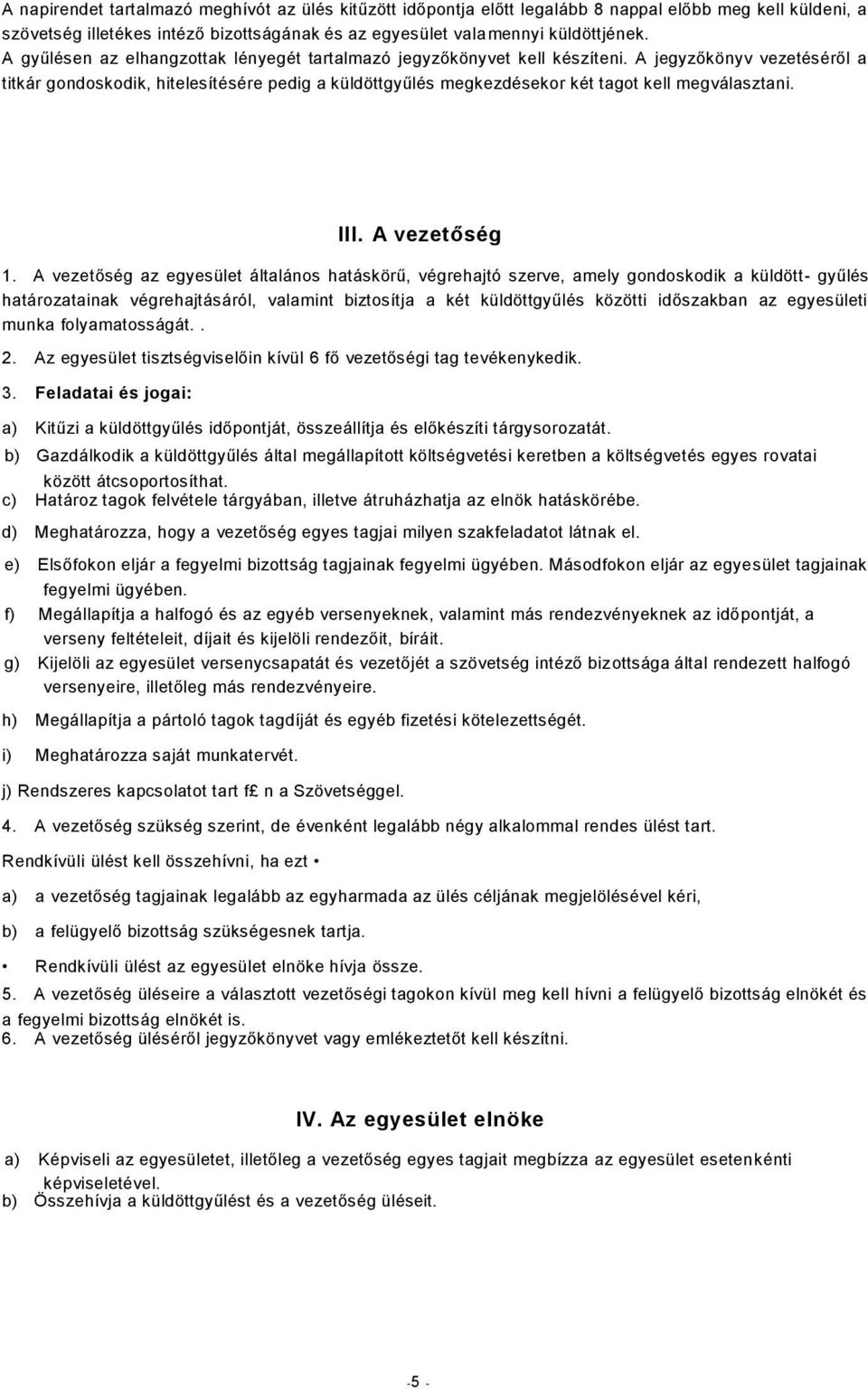 A jegyzőkönyv vezetéséről a titkár gondoskodik, hitelesítésére pedig a küldöttgyűlés megkezdésekor két tagot kell megválasztani. III. A vezetőség 1.