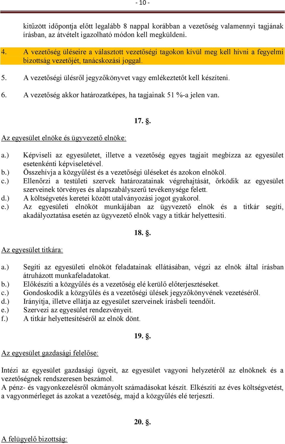 6. A vezetőség akkor határozatképes, ha tagjainak 51 %-a jelen van. Az egyesület elnöke és ügyvezető elnöke: 17.. a.) b.) c.) d.) e.