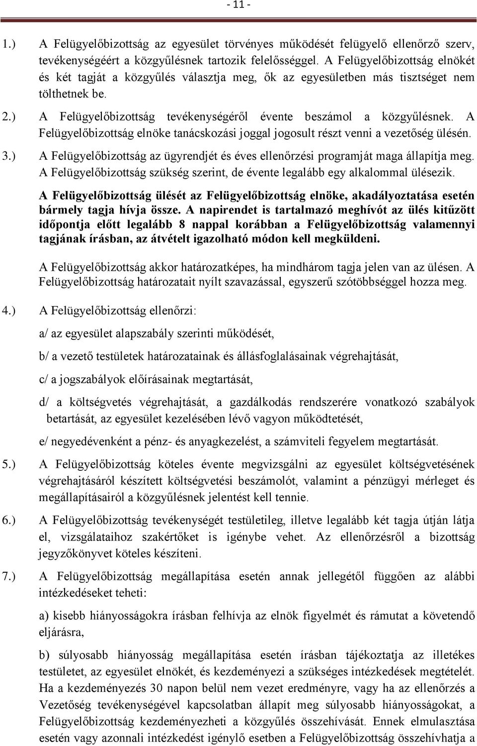 A Felügyelőbizottság elnöke tanácskozási joggal jogosult részt venni a vezetőség ülésén. 3.) A Felügyelőbizottság az ügyrendjét és éves ellenőrzési programját maga állapítja meg.