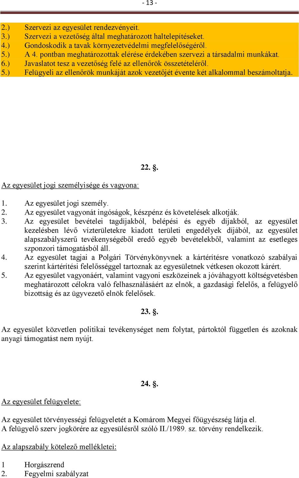 ) Felügyeli az ellenőrök munkáját azok vezetőjét évente két alkalommal beszámoltatja. Az egyesület jogi személyisége és vagyona: 22.. 1. Az egyesület jogi személy. 2. Az egyesület vagyonát ingóságok, készpénz és követelések alkotják.