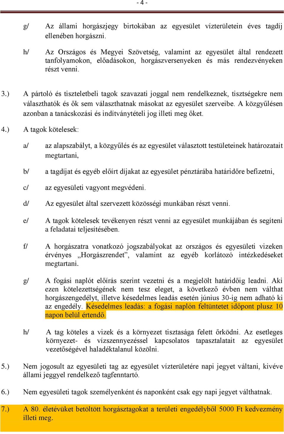 ) A pártoló és tiszteletbeli tagok szavazati joggal nem rendelkeznek, tisztségekre nem választhatók és ők sem választhatnak másokat az egyesület szerveibe.