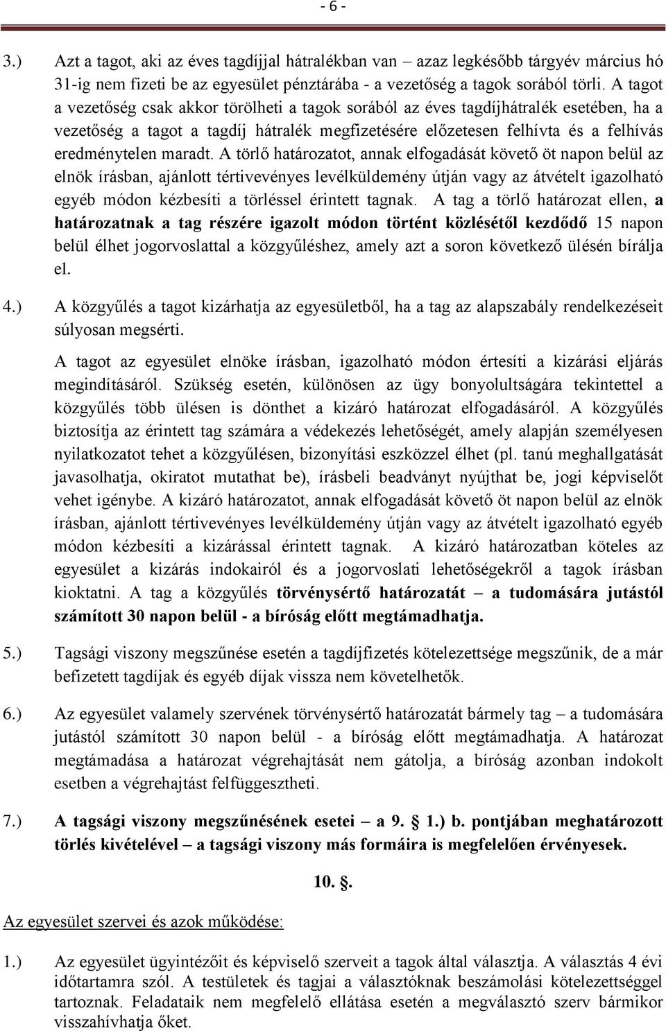 A törlő határozatot, annak elfogadását követő öt napon belül az elnök írásban, ajánlott tértivevényes levélküldemény útján vagy az átvételt igazolható egyéb módon kézbesíti a törléssel érintett