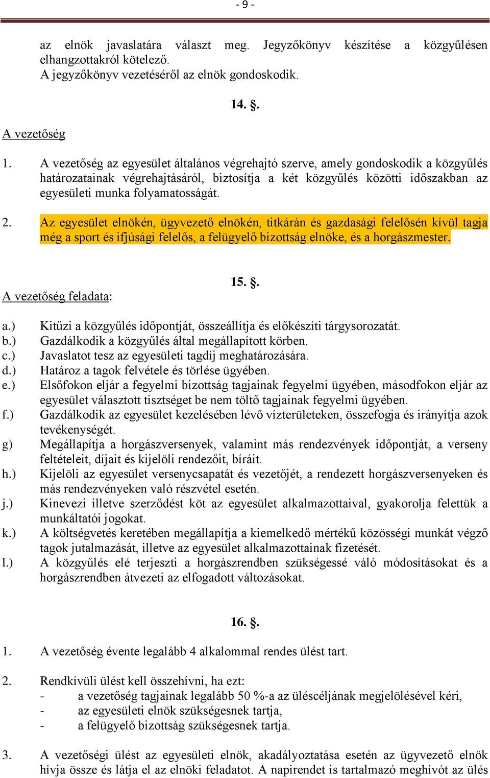 folyamatosságát. 2. Az egyesület elnökén, ügyvezető elnökén, titkárán és gazdasági felelősén kívül tagja még a sport és ifjúsági felelős, a felügyelő bizottság elnöke, és a horgászmester.