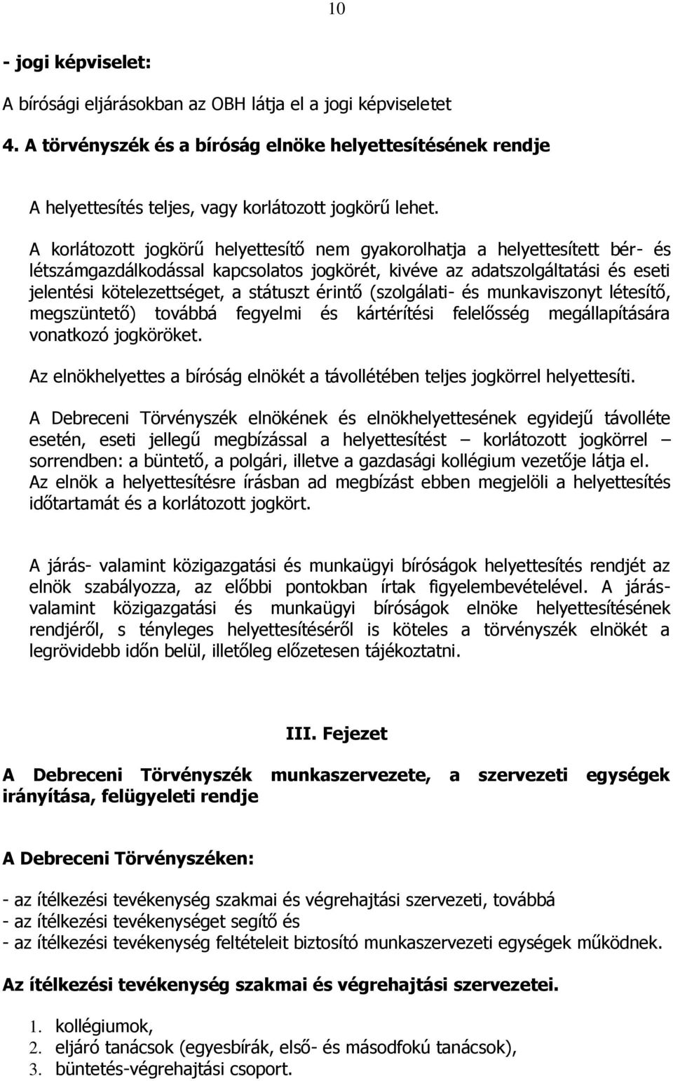 érintő (szolgálati- és munkaviszonyt létesítő, megszüntető) továbbá fegyelmi és kártérítési felelősség megállapítására vonatkozó jogköröket.