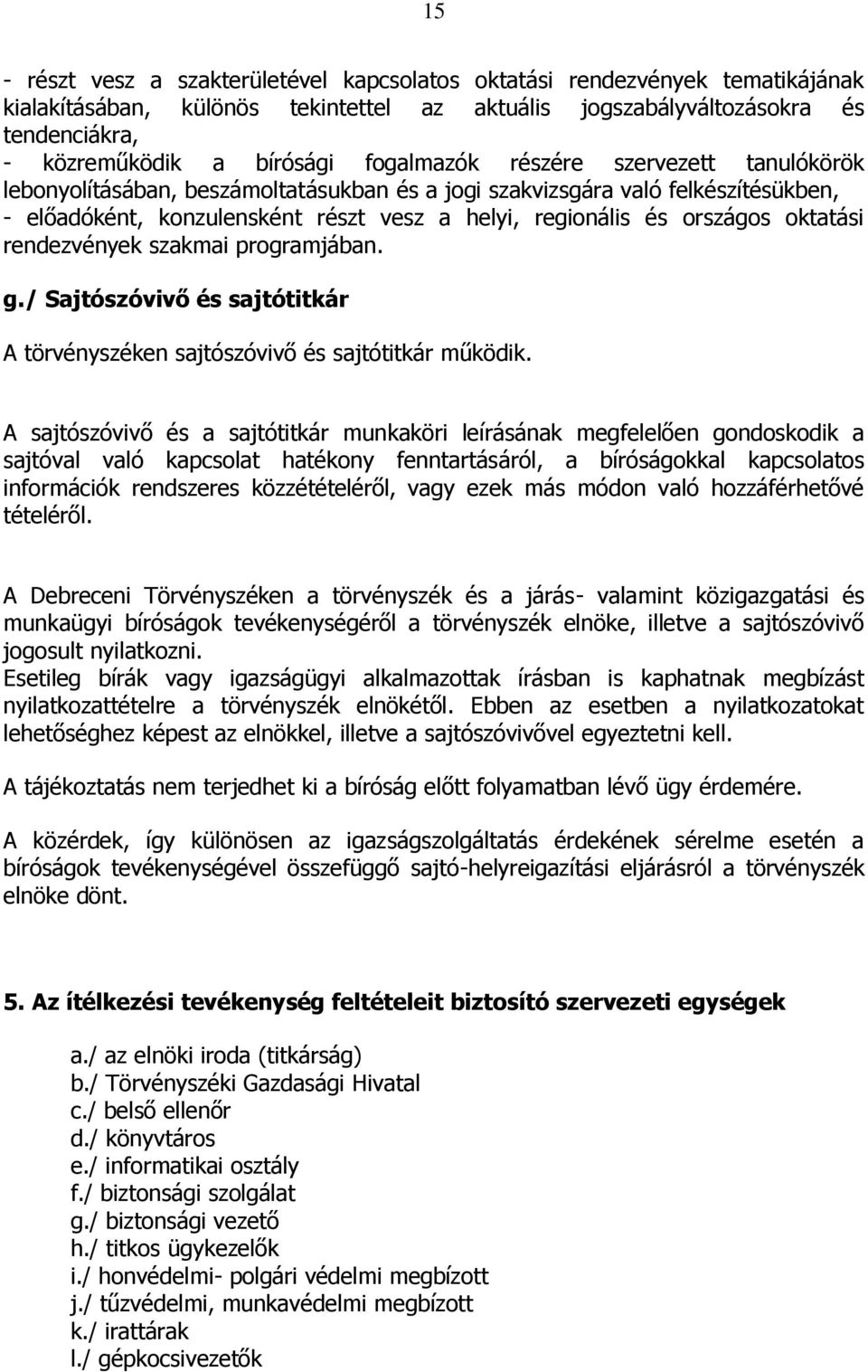 oktatási rendezvények szakmai programjában. g./ Sajtószóvivő és sajtótitkár A törvényszéken sajtószóvivő és sajtótitkár működik.