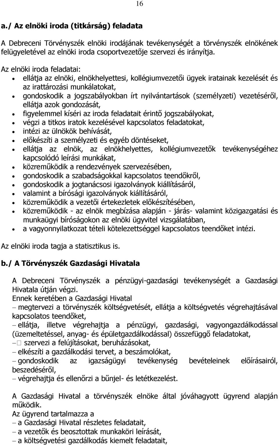 (személyzeti) vezetéséről, ellátja azok gondozását, figyelemmel kíséri az iroda feladatait érintő jogszabályokat, végzi a titkos iratok kezelésével kapcsolatos feladatokat, intézi az ülnökök
