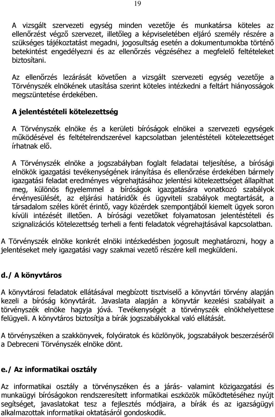 Az ellenőrzés lezárását követően a vizsgált szervezeti egység vezetője a Törvényszék elnökének utasítása szerint köteles intézkedni a feltárt hiányosságok megszüntetése érdekében.