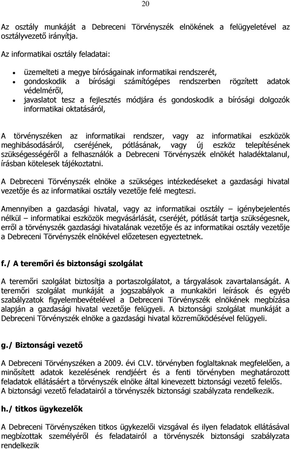 módjára és gondoskodik a bírósági dolgozók informatikai oktatásáról, A törvényszéken az informatikai rendszer, vagy az informatikai eszközök meghibásodásáról, cseréjének, pótlásának, vagy új eszköz