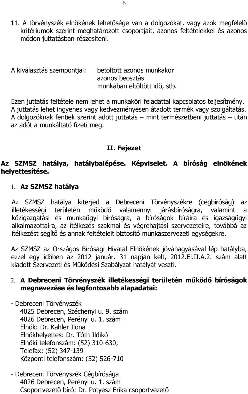 A juttatás lehet ingyenes vagy kedvezményesen átadott termék vagy szolgáltatás. A dolgozóknak fentiek szerint adott juttatás mint természetbeni juttatás után az adót a munkáltató fizeti meg. II.