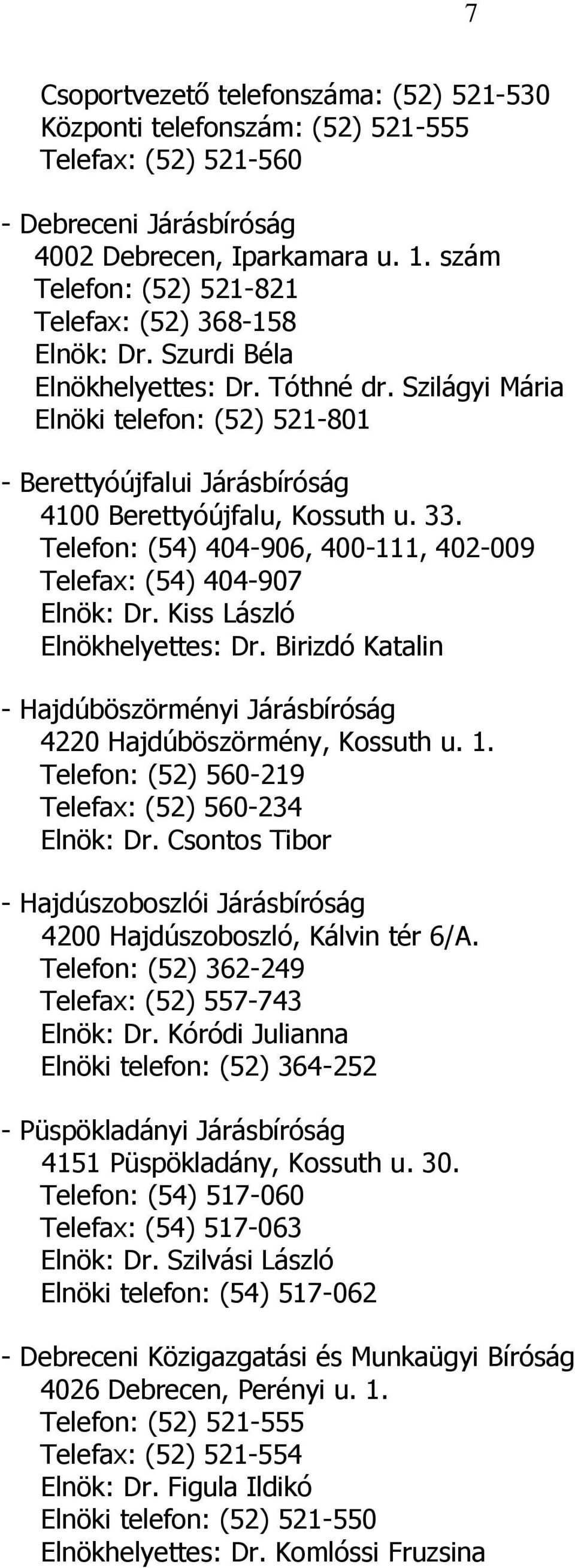 Szilágyi Mária Elnöki telefon: (52) 521-801 - Berettyóújfalui Járásbíróság 4100 Berettyóújfalu, Kossuth u. 33. Telefon: (54) 404-906, 400-111, 402-009 Telefax: (54) 404-907 Elnök: Dr.
