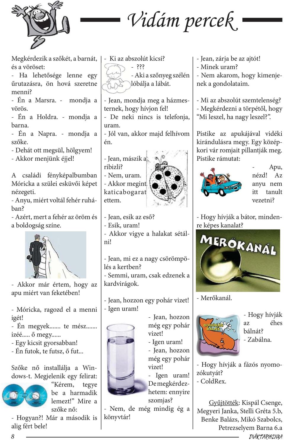 - Azért, mert a fehér az öröm és a boldogság színe. - Akkor már értem, hogy az apu miért van feketében! - Móricka, ragozd el a menni igét! - Én megyek... te mész... izéé... ő megy.