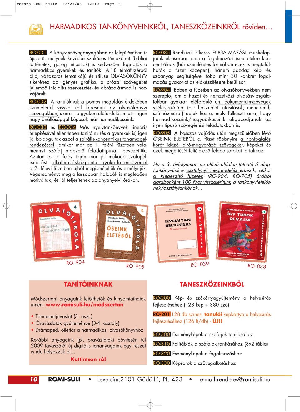 A 18 témafüzérbôl álló, változatos tematikájú és stílusú OLVASÓKÖNYV sikeréhez az igényes grafika, a prózai szövegeket jellemzô iniciálés szerkesztés- és ábrázolásmód is hozzájárult.