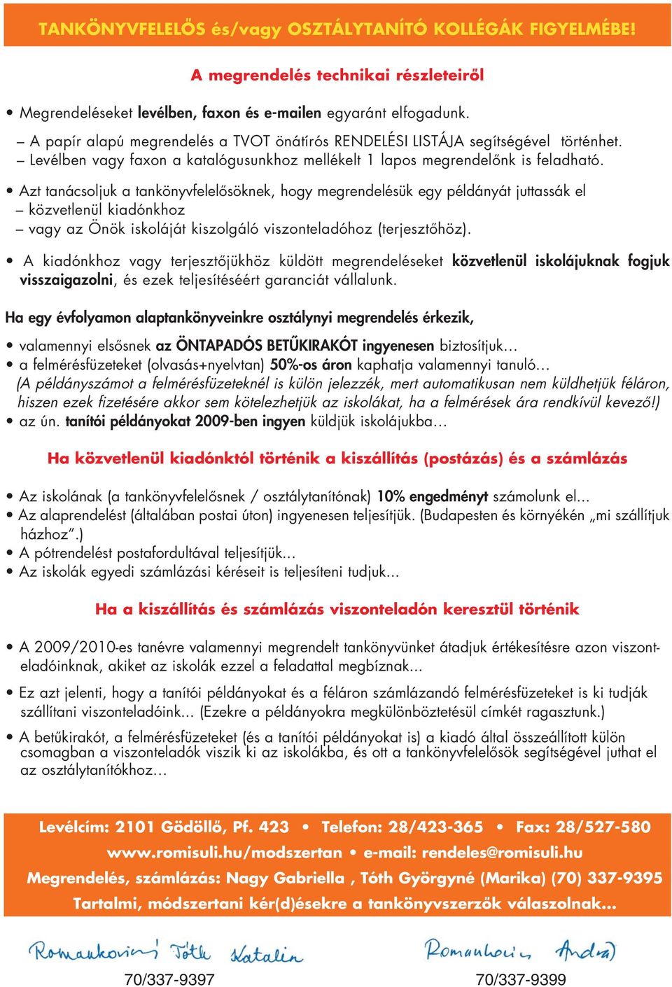 Azt tanácsoljuk a tankönyvfelelôsöknek, hogy megrendelésük egy példányát juttassák el közvetlenül kiadónkhoz vagy az Önök iskoláját kiszolgáló viszonteladóhoz (terjesztôhöz).