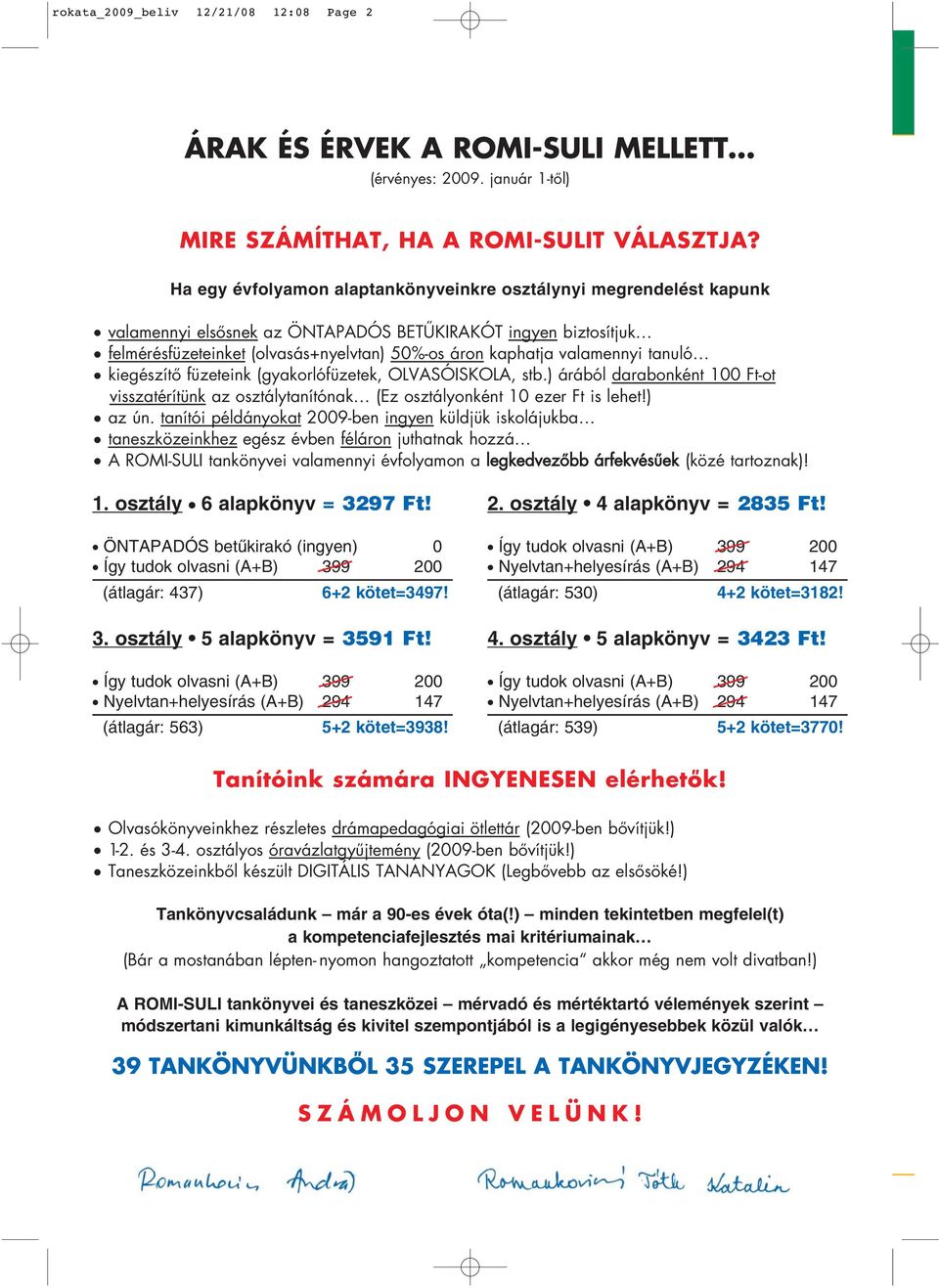 valamennyi tanuló kiegészítô füzeteink (gyakorlófüzetek, OLVASÓISKOLA, stb.) árából darabonként 100 Ft-ot visszatérítünk az osztálytanítónak (Ez osztályonként 10 ezer Ft is lehet!) az ún.
