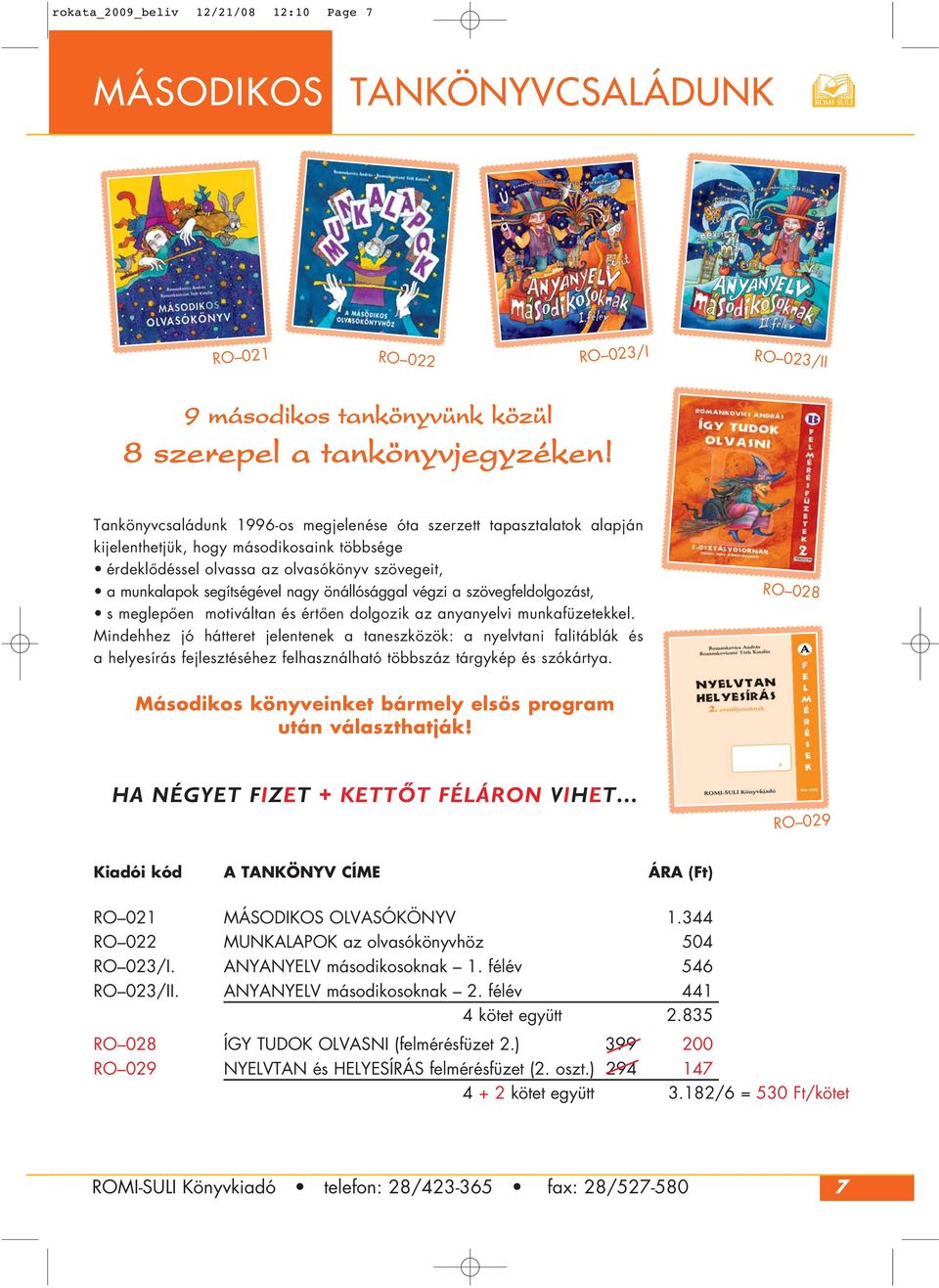 önállósággal végzi a szövegfeldolgozást, s meglepôen motiváltan és értôen dolgozik az anyanyelvi munkafüzetekkel.
