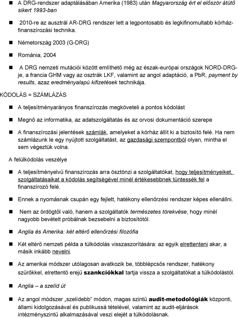 Németország 2003 (G-DRG) Románia, 2004 A DRG nemzeti mutációi között említhető még az észak-európai országok NORD-DRGje, a francia GHM vagy az osztrák LKF, valamint az angol adaptáció, a PbR, payment