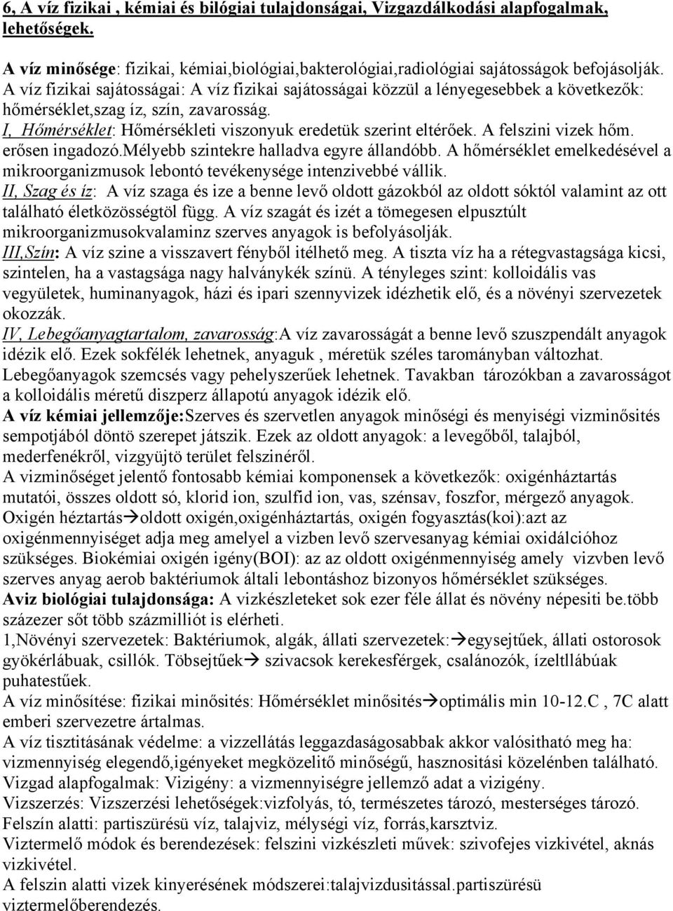 A felszini vizek hőm. erősen ingadozó.mélyebb szintekre halladva egyre állandóbb. A hőmérséklet emelkedésével a mikroorganizmusok lebontó tevékenysége intenzivebbé vállik.
