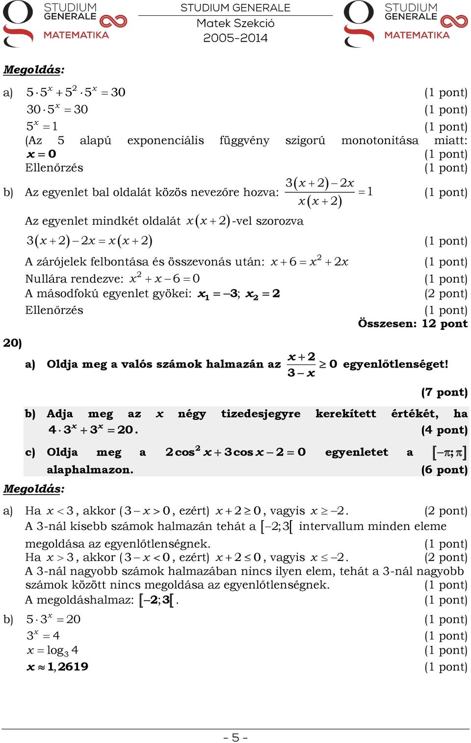 (7 pont) Adja meg az négy tizedesjegyre kerekített értékét, ha 4 3 3 0. (4 pont) c) Oldja meg a Ha alaphalmazon.