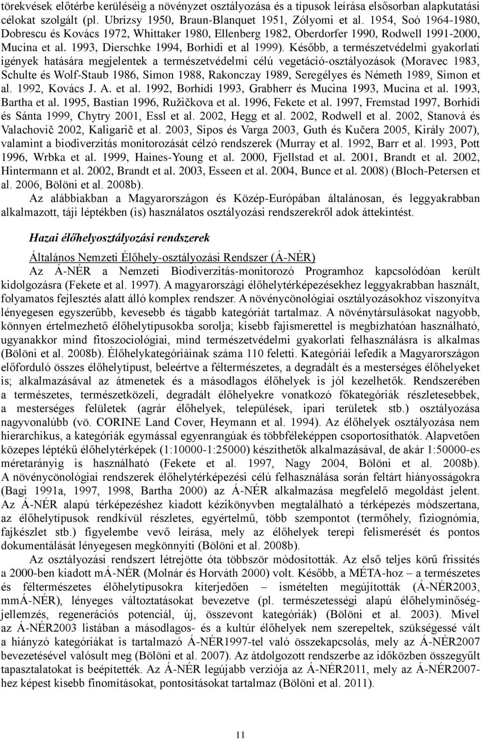 Később, a természetvédelmi gyakorlati igények hatására megjelentek a természetvédelmi célú vegetáció-osztályozások (Moravec 1983, Schulte és Wolf-Staub 1986, Simon 1988, Rakonczay 1989, Seregélyes és