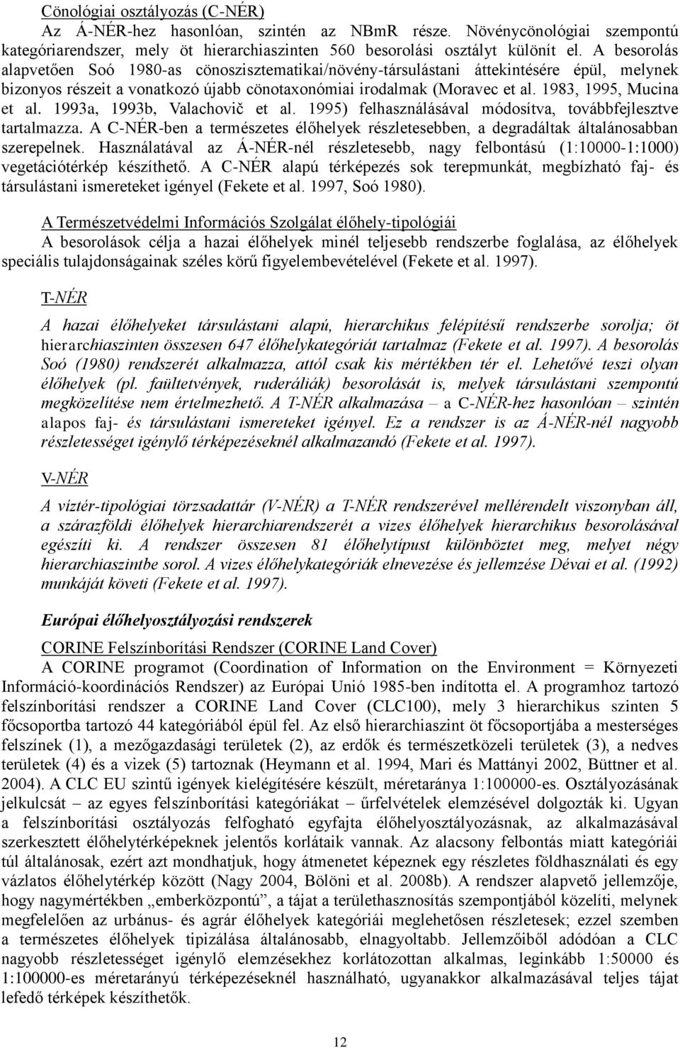 1983, 1995, Mucina et al. 1993a, 1993b, Valachovič et al. 1995) felhasználásával módosítva, továbbfejlesztve tartalmazza.