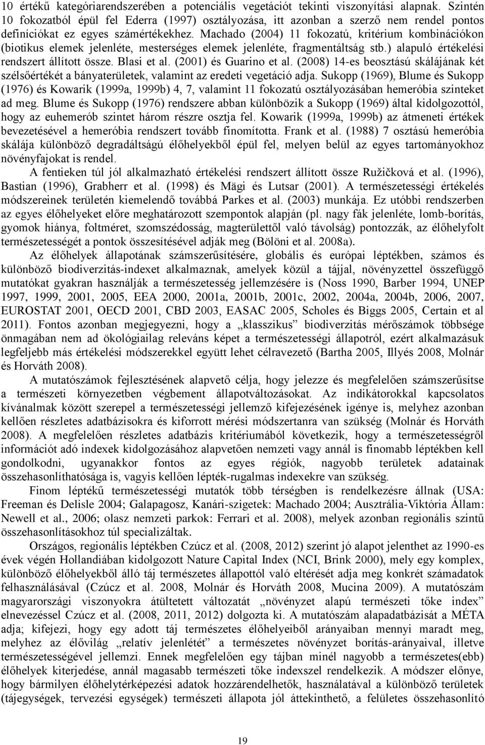 Machado (2004) 11 fokozatú, kritérium kombinációkon (biotikus elemek jelenléte, mesterséges elemek jelenléte, fragmentáltság stb.) alapuló értékelési rendszert állított össze. Blasi et al.