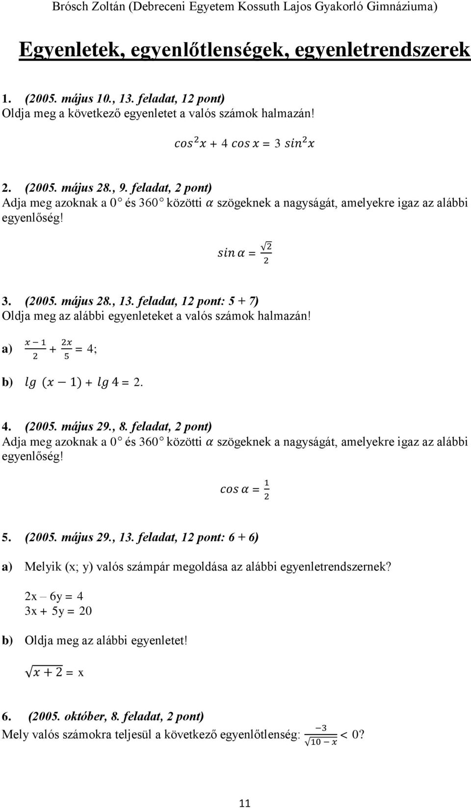 feladat, 12 pont: 5 + 7) Oldja meg az alábbi egyenleteket a valós számok halmazán! a) x 1 2 + 2x 5 = 4; b) lg (x 1) + lg 4 = 2. 4. (2005. május 29., 8.