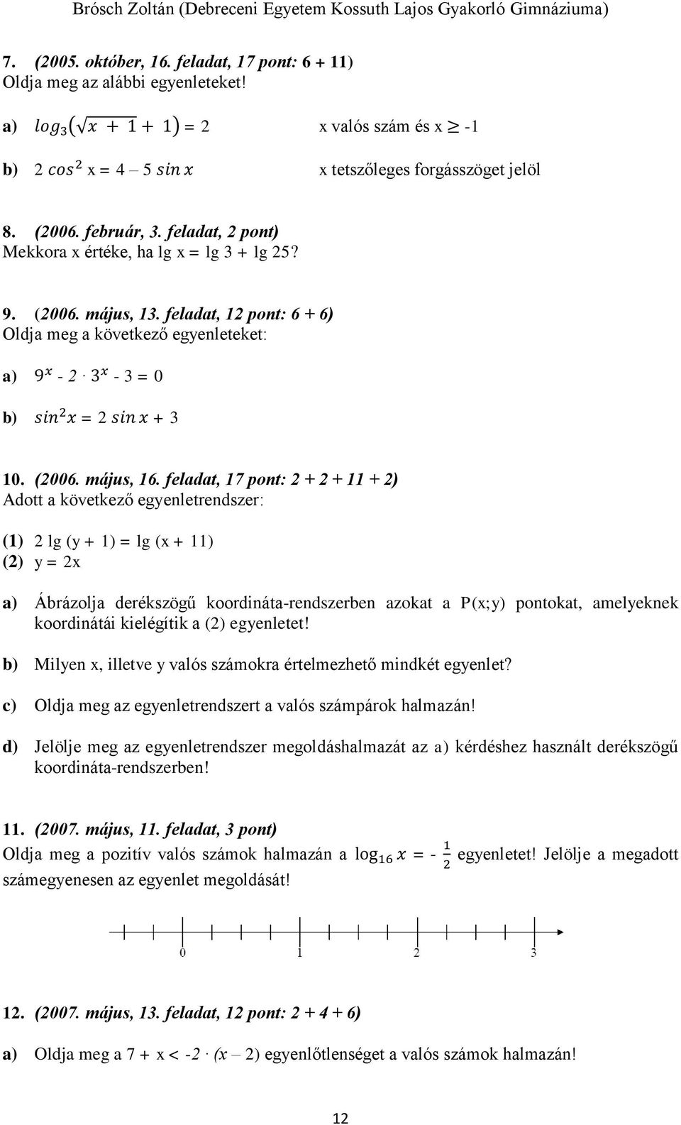 feladat, 12 pont: 6 + 6) Oldja meg a következő egyenleteket: a) 9 x - 2 3 x - 3 = 0 b) sin 2 x = 2 sin x + 3 10. (2006. május, 16.
