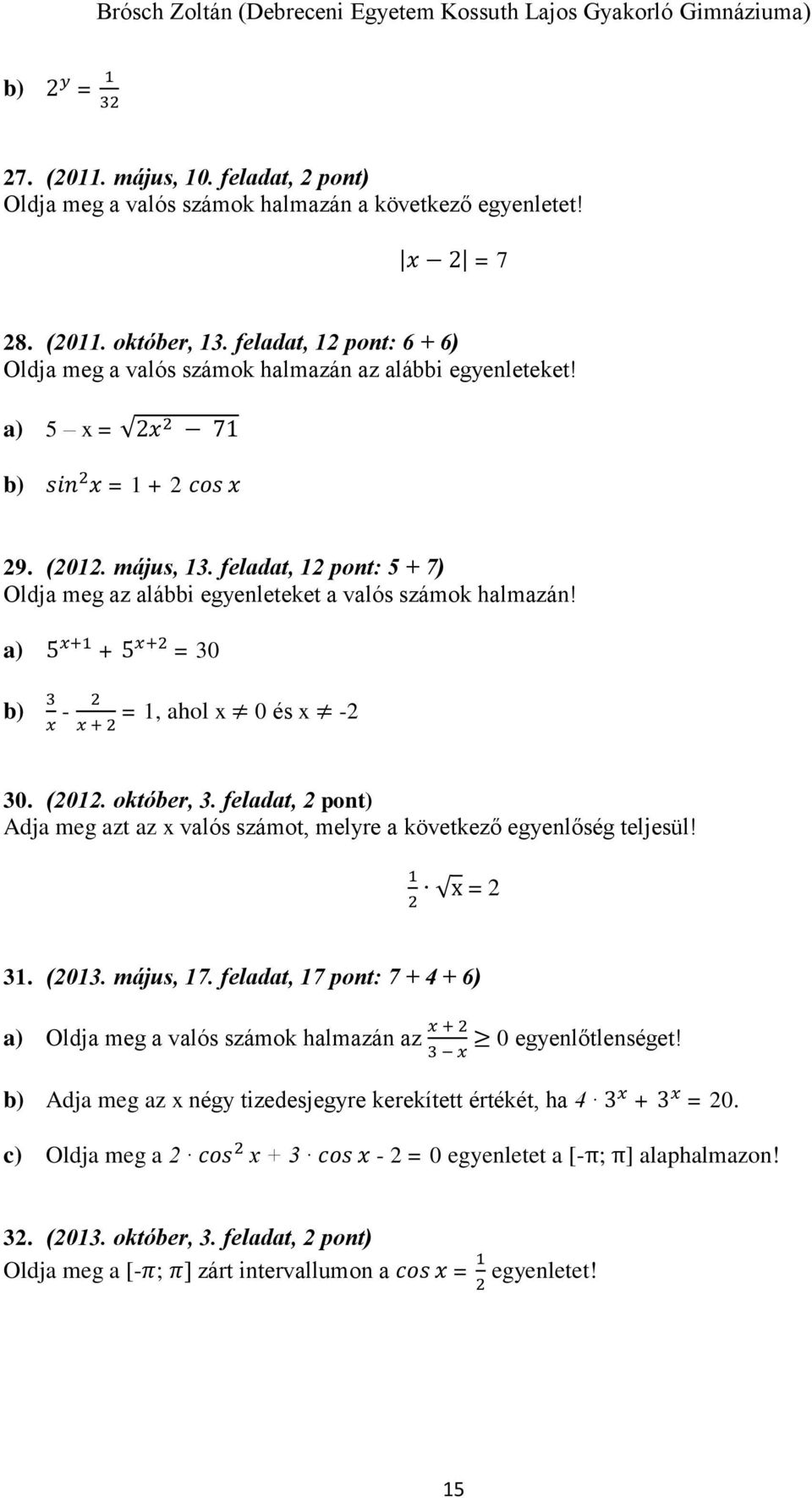 feladat, 12 pont: 5 + 7) Oldja meg az alábbi egyenleteket a valós számok halmazán! a) 5 x+1 + 5 x+2 = 30 b) 3-2 = 1, ahol x 0 és x -2 x x + 2 30. (2012. október, 3.