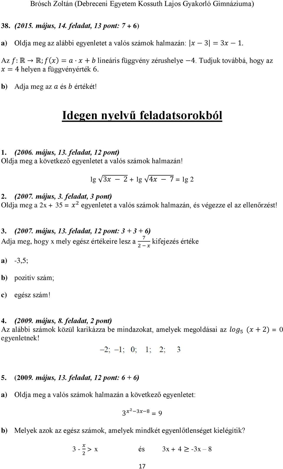 feladat, 12 pont) Oldja meg a következő egyenletet a valós számok halmazán! lg 3x 2 + lg 4x 7 = lg 2 2. (2007. május, 3.