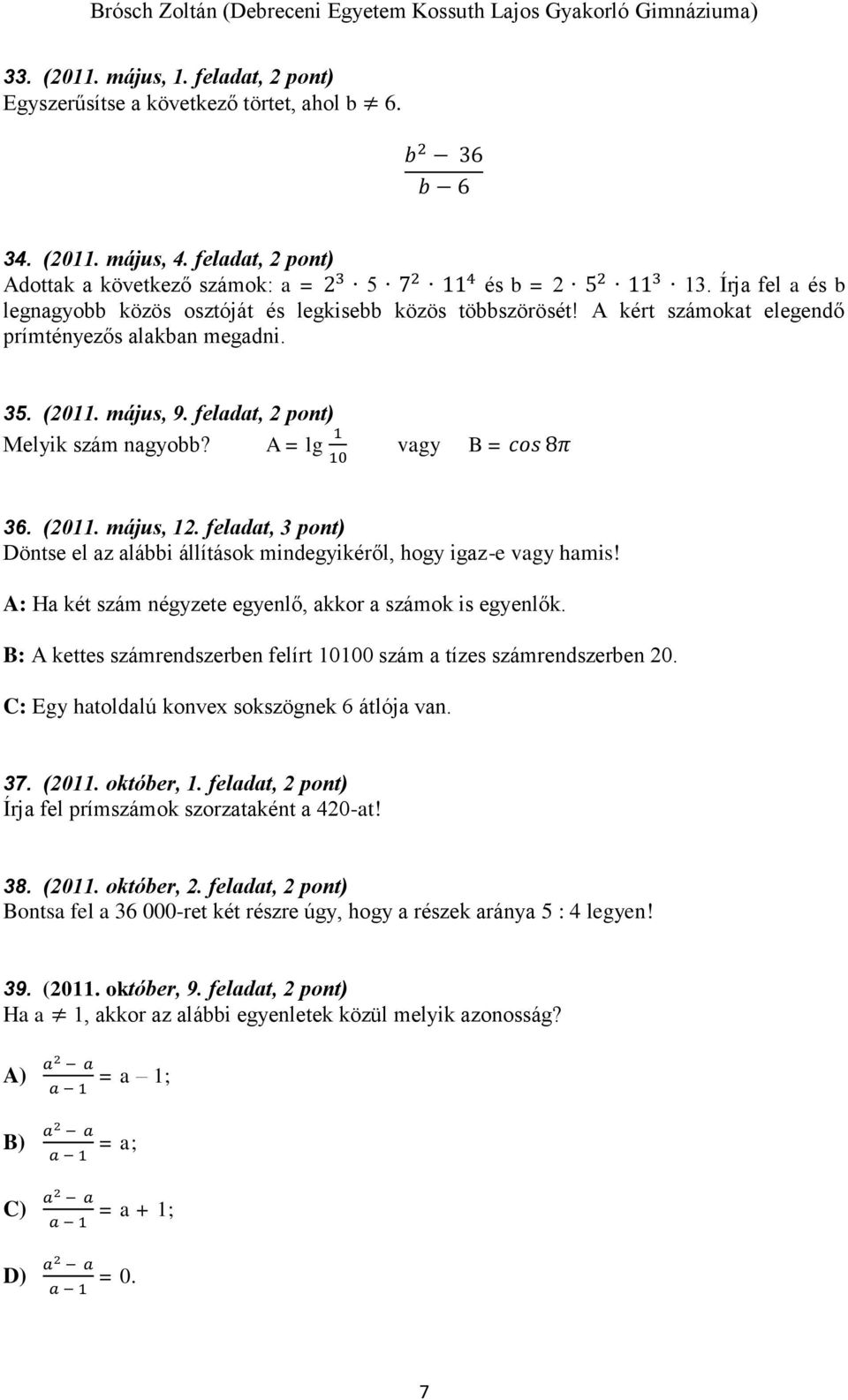 A = lg 1 10 vagy B = cos 8π 36. (2011. május, 12. feladat, 3 pont) Döntse el az alábbi állítások mindegyikéről, hogy igaz-e vagy hamis! A: Ha két szám négyzete egyenlő, akkor a számok is egyenlők.