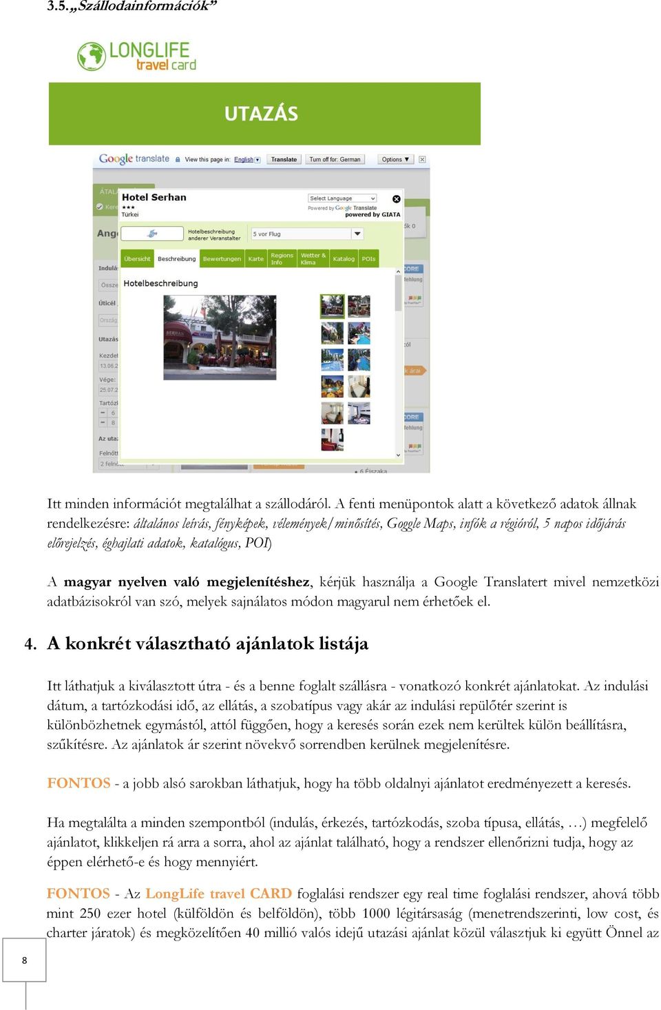 katalógus, POI) A magyar nyelven való megjelenítéshez, kérjük használja a Google Translatert mivel nemzetközi adatbázisokról van szó, melyek sajnálatos módon magyarul nem érhetőek el. 4.
