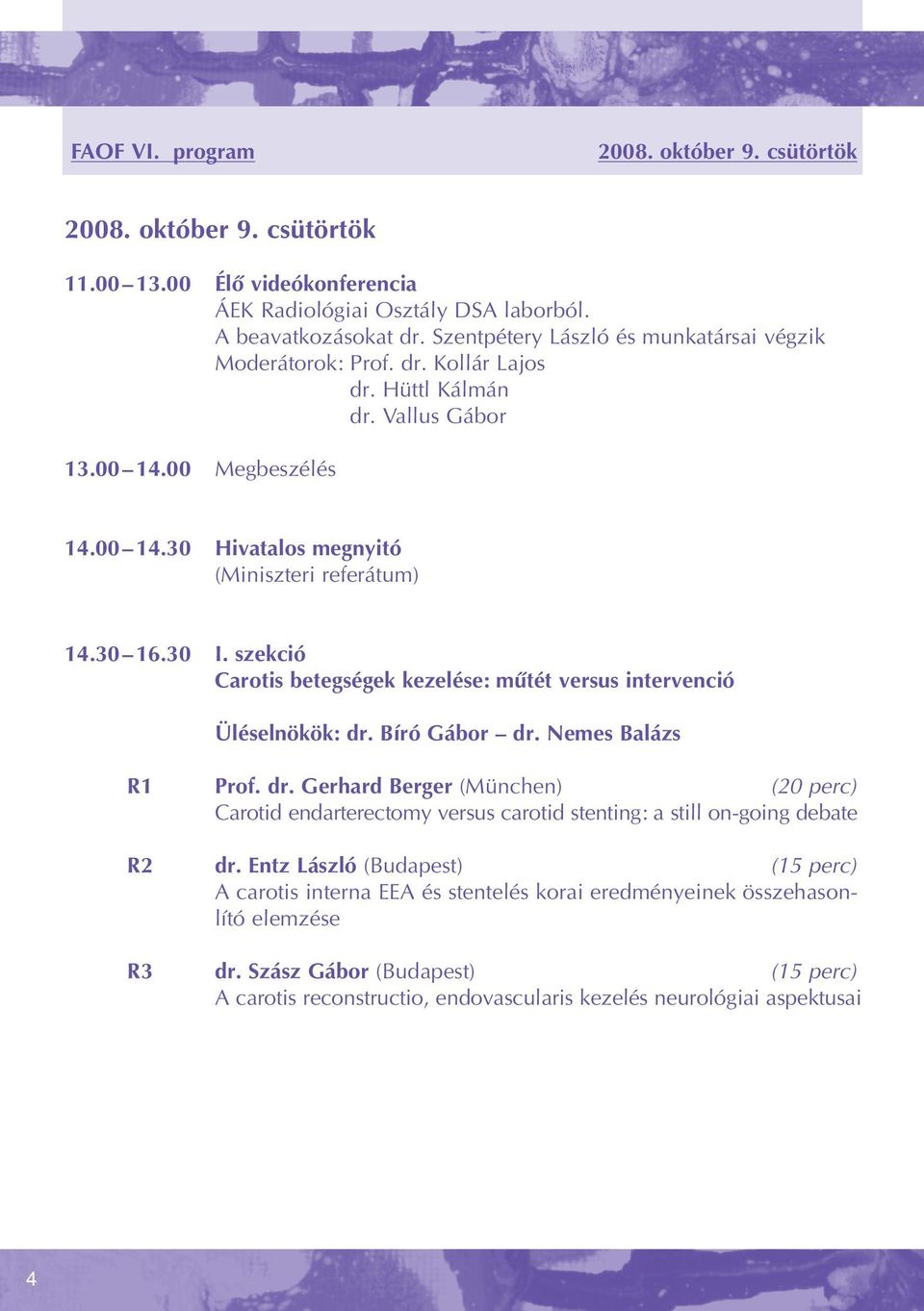 30 I. szekció Carotis betegségek kezelése: mûtét versus intervenció Üléselnökök: dr. Bíró Gábor dr. Nemes Balázs R1 Prof. dr. Gerhard Berger (München) (20 perc) Carotid endarterectomy versus carotid stenting: a still on-going debate R2 dr.