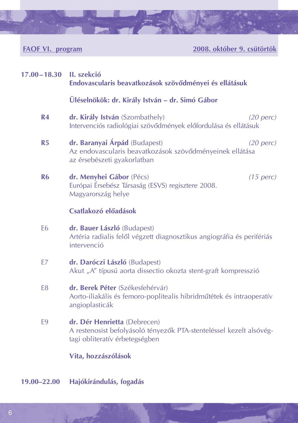 Baranyai Árpád (Budapest) (20 perc) Az endovascularis beavatkozások szövôdményeinek ellátása az érsebészeti gyakorlatban R6 dr.