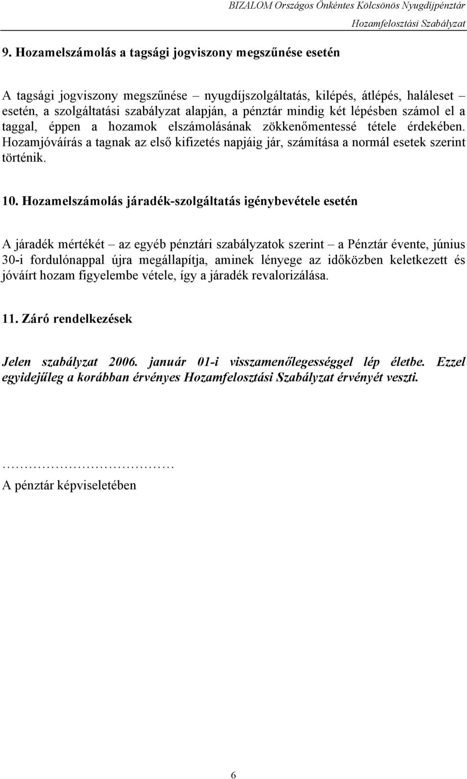 Hozamjóváírás a tagnak az első kifizetés napjáig jár, számítása a normál esetek szerint történik. 10.