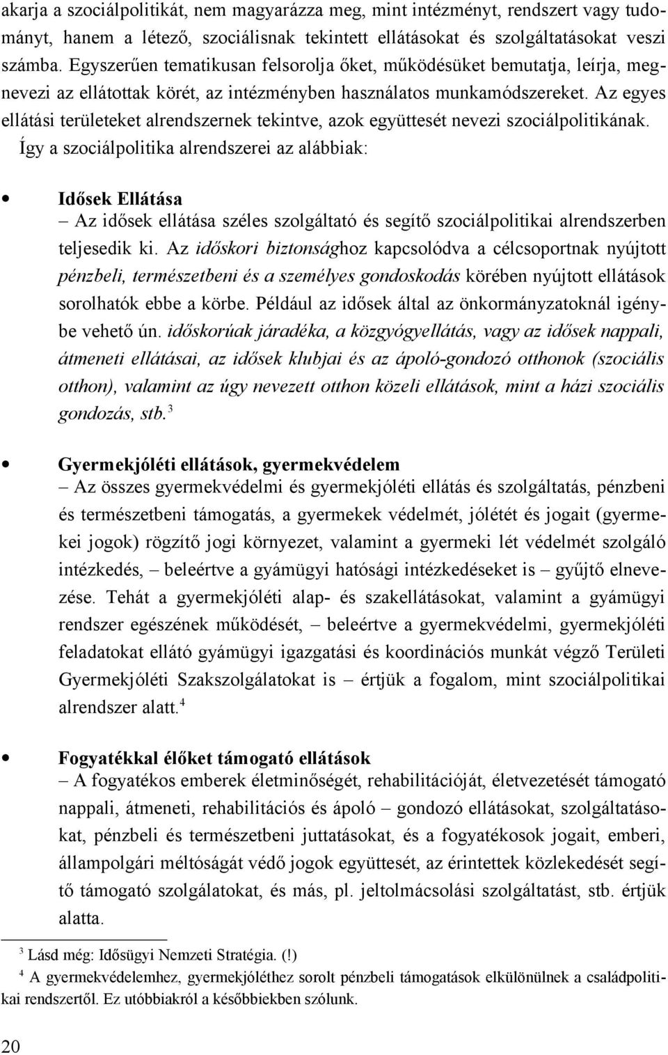 Az egyes ellátási területeket alrendszernek tekintve, azok együttesét nevezi szociálpolitikának.