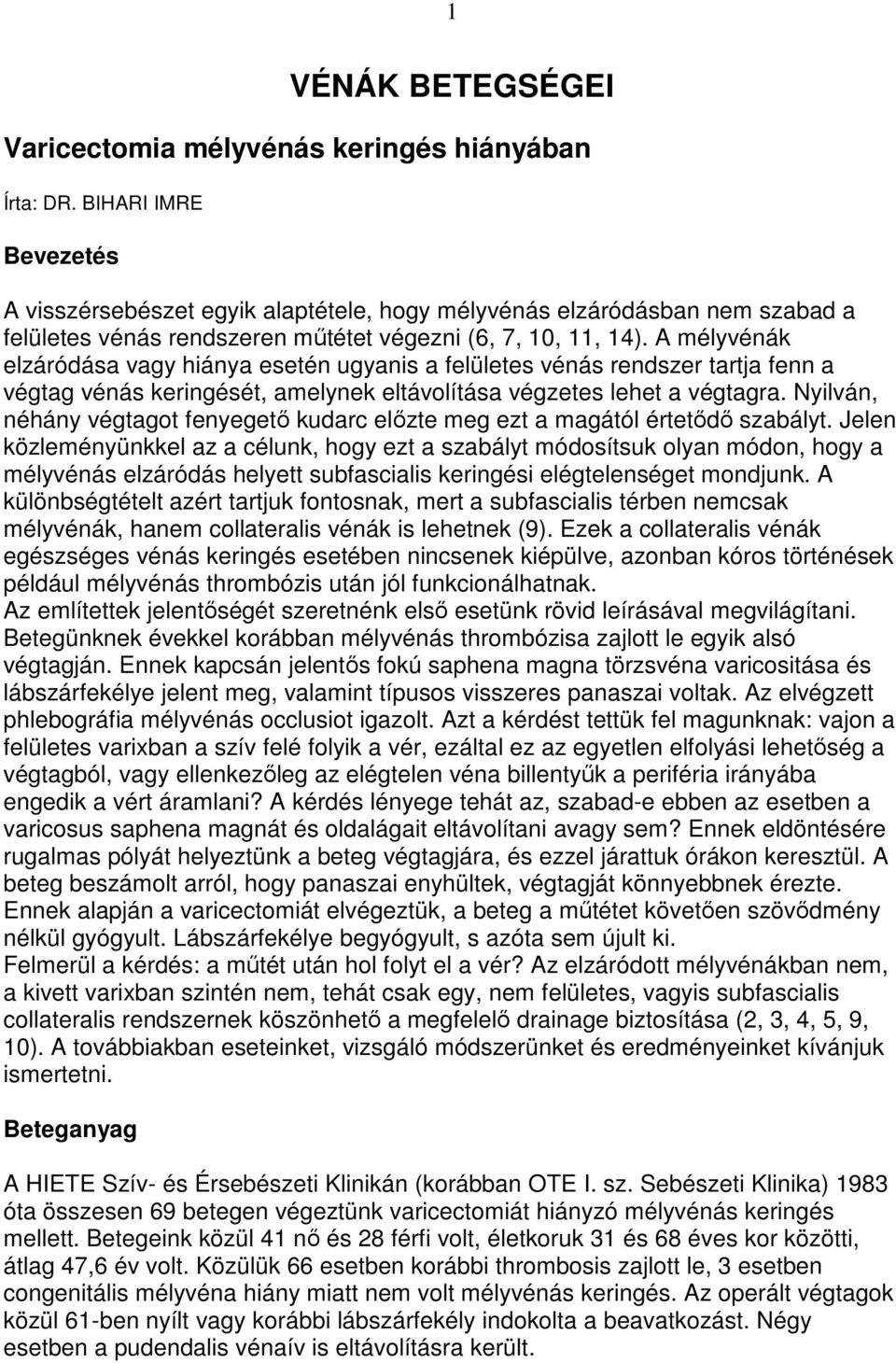 A mélyvénák elzáródása vagy hiánya esetén ugyanis a felületes vénás rendszer tartja fenn a végtag vénás keringését, amelynek eltávolítása végzetes lehet a végtagra.