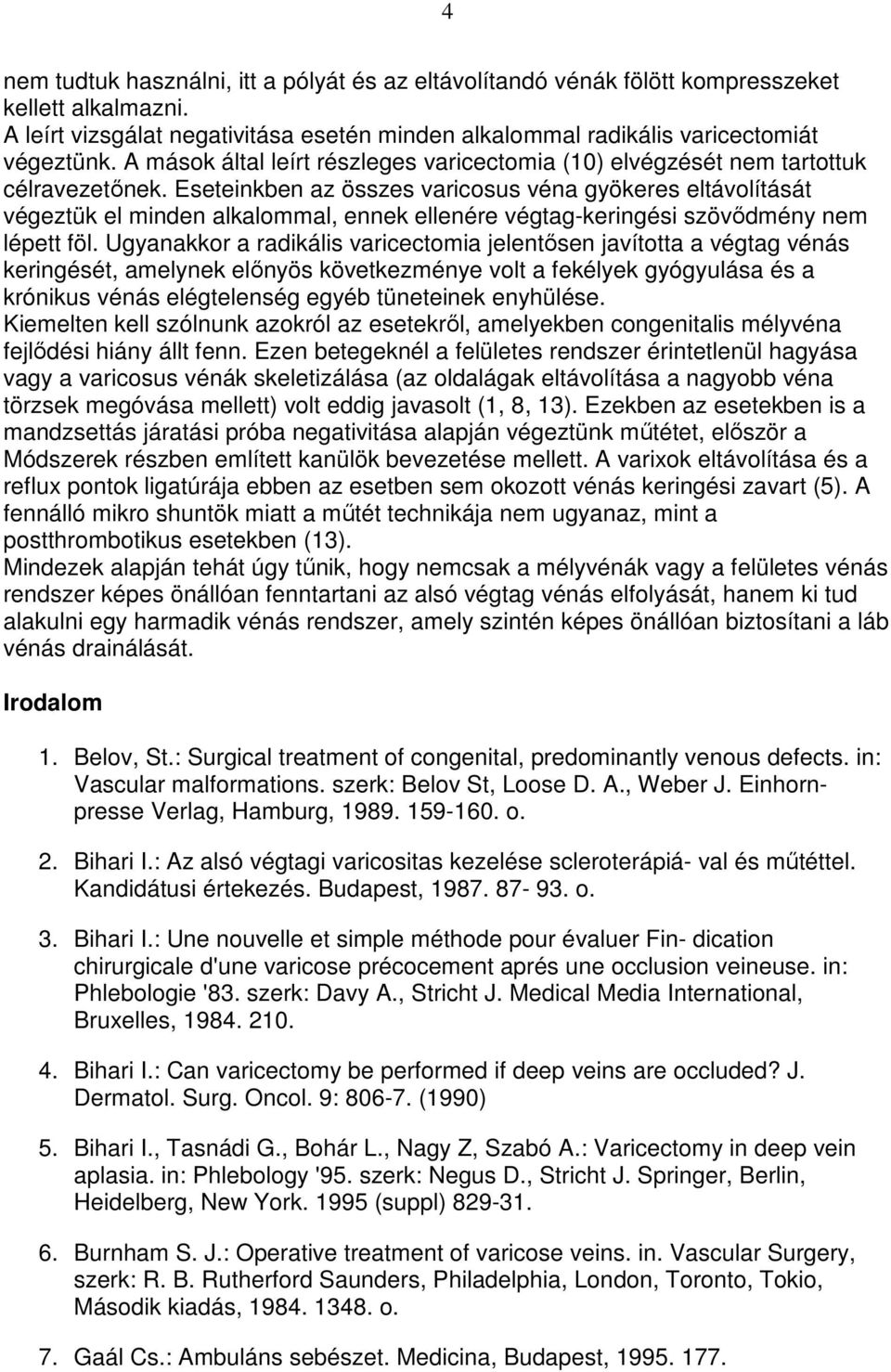 Eseteinkben az összes varicosus véna gyökeres eltávolítását végeztük el minden alkalommal, ennek ellenére végtag-keringési szövıdmény nem lépett föl.