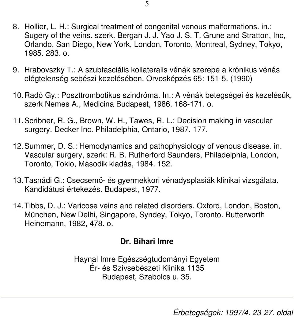 : A szubfasciális kollateralis vénák szerepe a krónikus vénás elégtelenség sebészi kezelésében. Orvosképzés 65: 151-5. (1990) 10. Radó Gy.: Poszttrombotikus szindróma. In.