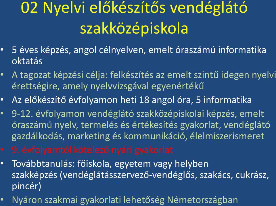 évfolyamon vendéglátó szakközépiskolai képzés, emelt óraszámú nyelv, termelés és értékesítés gyakorlat, vendéglátó gazdálkodás, marketing és kommunikáció,