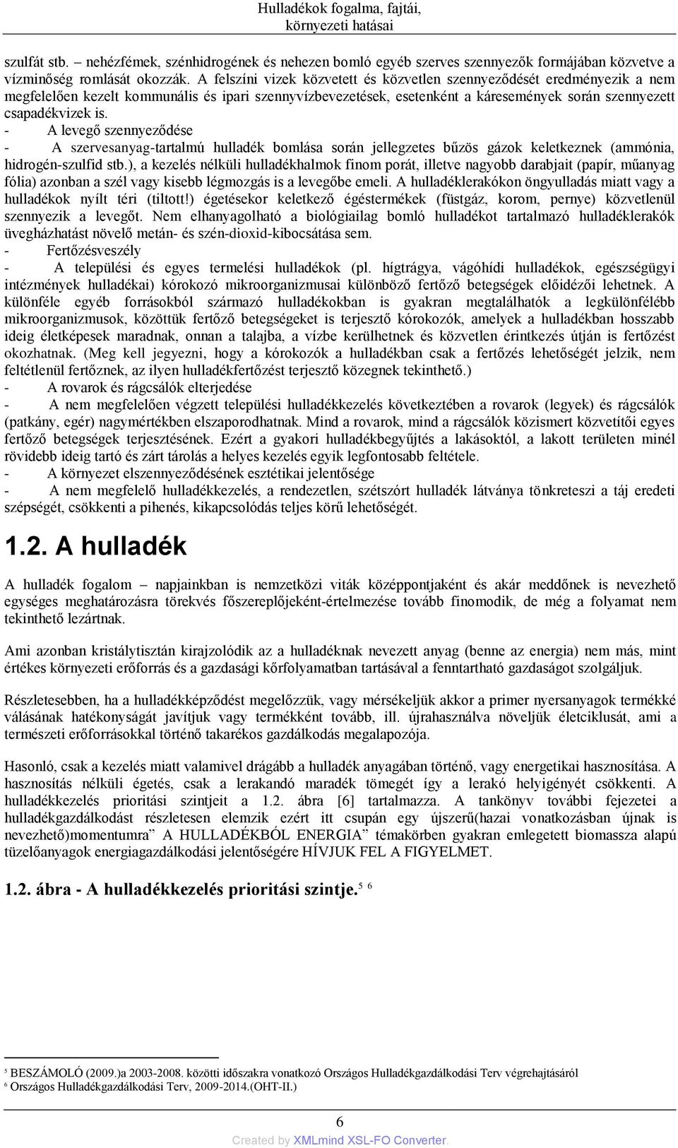 - A levegő szennyeződése - A szervesanyag-tartalmú hulladék bomlása során jellegzetes bűzös gázok keletkeznek (ammónia, hidrogén-szulfid stb.