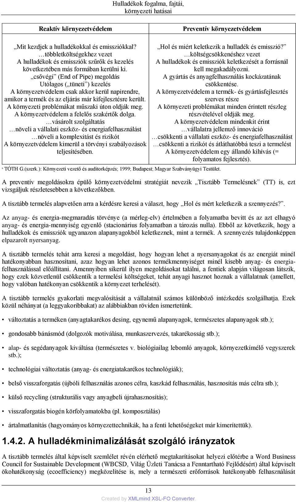 csővégi (End of Pipe) megoldás Utólagos ( tüneti ) kezelés A környezetvédelem csak akkor kerül napirendre, amikor a termék és az eljárás már kifejlesztésre került.