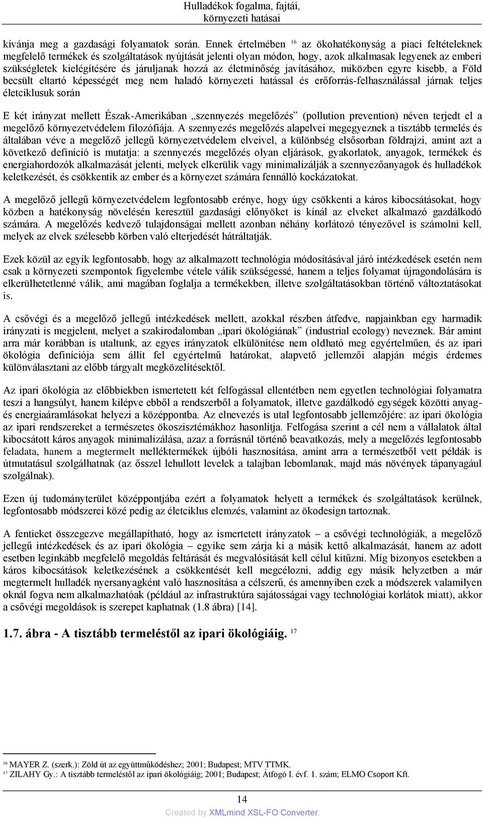 járuljanak hozzá az életminőség javításához, miközben egyre kisebb, a Föld becsült eltartó képességét meg nem haladó környezeti hatással és erőforrás-felhasználással járnak teljes életciklusuk során