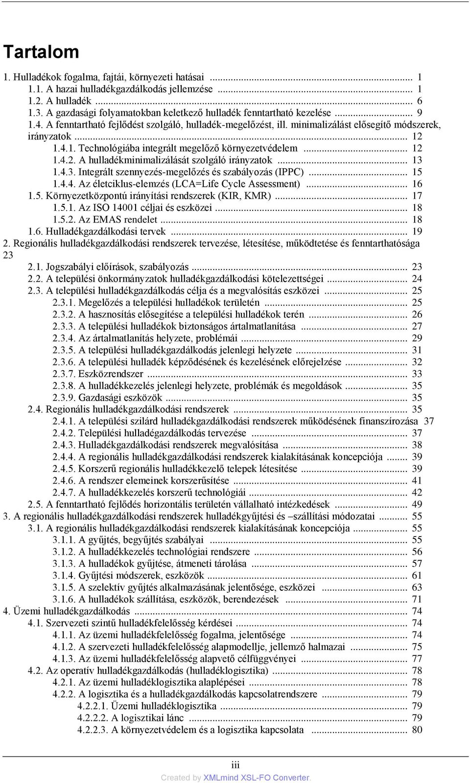 .. 12 1.4.2. A hulladékminimalizálását szolgáló irányzatok... 13 1.4.3. Integrált szennyezés-megelőzés és szabályozás (IPPC)... 15 1.4.4. Az életciklus-elemzés (LCA=Life Cycle Assessment)... 16 1.5. Környezetközpontú irányítási rendszerek (KIR, KMR).